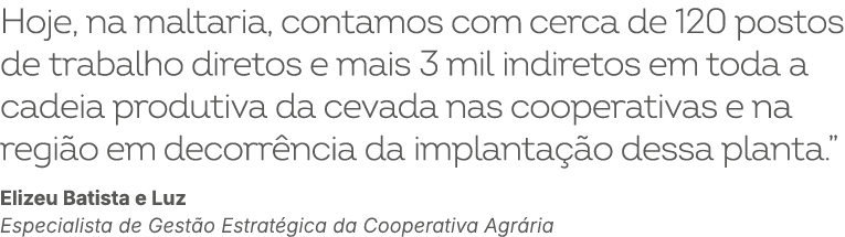 Hoje, na maltaria, contamos com cerca de 120 postos de trabalho diretos e mais 3 mil indiretos em toda a cadeia produ...