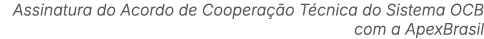 Assinatura do Acordo de Coopera o T cnica do Sistema OCB com a ApexBrasil