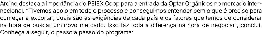 Arcino destaca a import ncia do PEIEX Coop para a entrada da Optar Org nicos no mercado internacional. “Tivemos apoio...