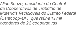 Aline Souza, presidente da Central de Cooperativas de Trabalho de Materiais Recicl veis do Distrito Federal (Centcoop...