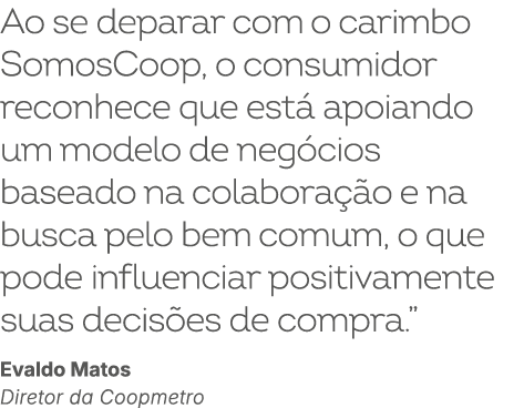 Ao se deparar com o carimbo SomosCoop, o consumidor reconhece que est apoiando um modelo de neg cios baseado na cola...