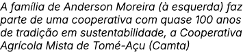 A fam lia de Anderson Moreira ( esquerda) faz parte de uma cooperativa com quase 100 anos de tradi  o em sustentabil...