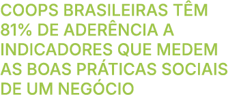Coops brasileiras t m 81% de ader ncia a indicadores que medem as boas pr ticas sociais de um neg cio