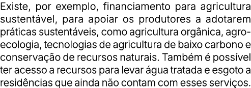 Existe, por exemplo, financiamento para agricultura sustent vel, para apoiar os produtores a adotarem pr ticas susten...