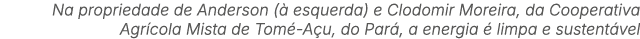 Na propriedade de Anderson ( esquerda) e Clodomir Moreira, da Cooperativa Agr cola Mista de Tom  A u, do Par , a ene...