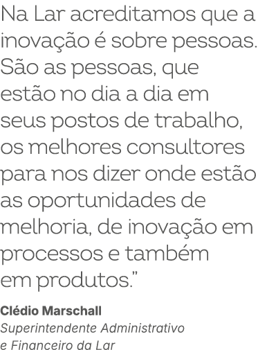 Na Lar acreditamos que a inova o   sobre pessoas. S o as pessoas, que est o no dia a dia em seus postos de trabalho,...