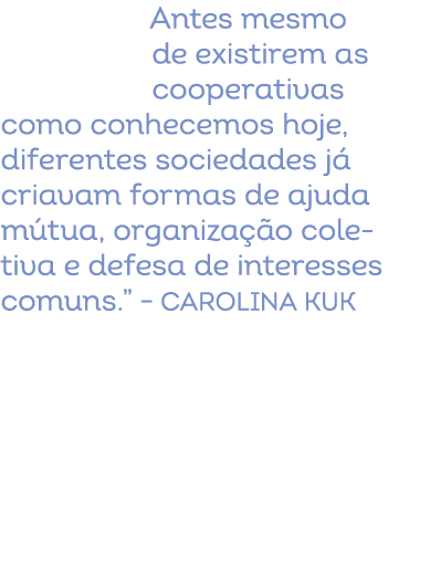 Antes mesmo de existirem as cooperativas como conhecemos hoje, diferentes sociedades j criavam formas de ajuda m tua...