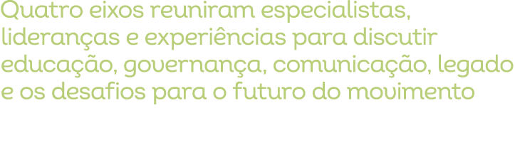 Quatro eixos reuniram especialistas, lideran as e experi ncias para discutir educa o, governan a, comunica  o, legad...