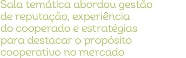 Sala tem tica abordou gest o de reputa o, experi ncia do cooperado e estrat gias para destacar o prop sito cooperati...