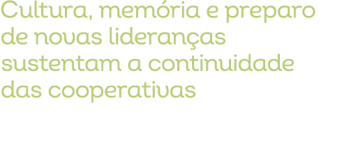 Cultura, mem ria e preparo de novas lideran as sustentam a continuidade das cooperativas
