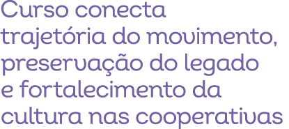 Curso conecta trajet ria do movimento, preserva o do legado e fortalecimento da cultura nas cooperativas