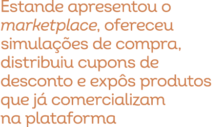 Estande apresentou o marketplace, ofereceu simula es de compra, distribuiu cupons de desconto e exp s produtos que j...
