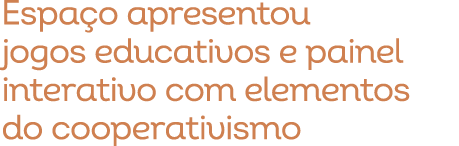 Espa o apresentou jogos educativos e painel interativo com elementos do cooperativismo