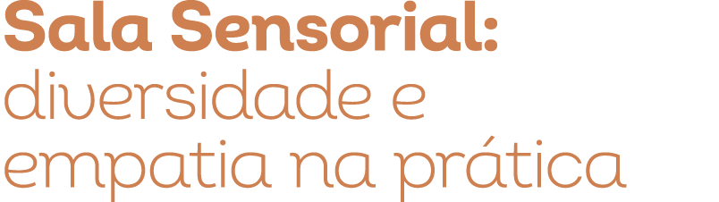 Sala Sensorial: diversidade e empatia na pr tica