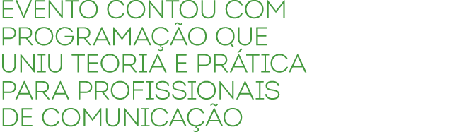 ﻿Evento contou com programa o que uniu teoria e pr tica para profissionais de comunica  o