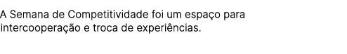 A Semana de Competitividade foi um espa o para intercoopera o e troca de experi ncias.