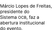 M rcio Lopes de Freitas, presidente do Sistema OCB, faz a abertura institucional do evento.
