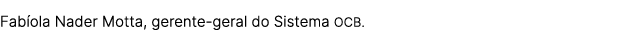 Fab ola Nader Motta, gerente geral do Sistema OCB.
