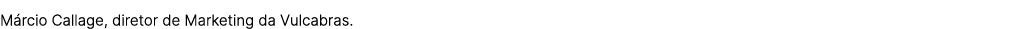 M rcio Callage, diretor de Marketing da Vulcabras.