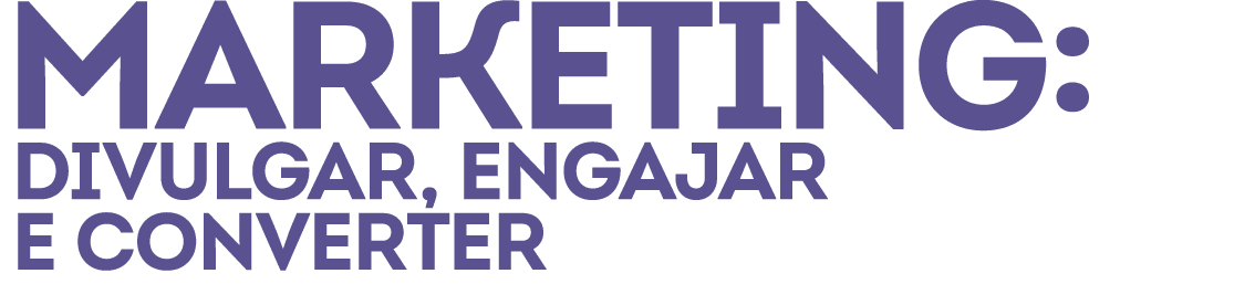 Marketing: divulgar, engajar e converter