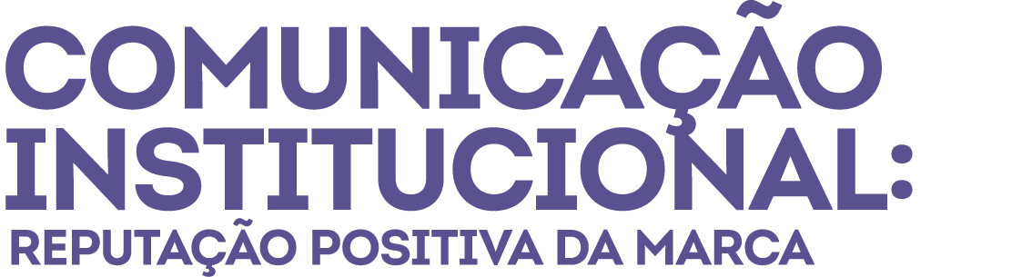 Comunica o Institucional: reputa  o positiva da marca