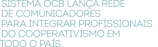 Sistema OCB lan a REDE DE COMUNICADORES para integrar profissionais do cooperativismo em todo o pa s