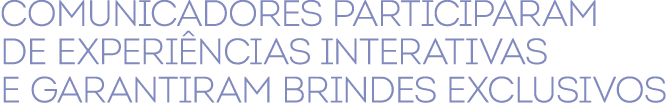 COMUNICADORES participaram de experi ncias interativas e garantiram brindes exclusivos