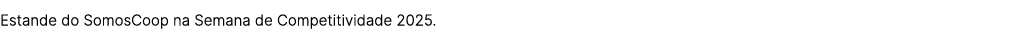 Estande do SomosCoop na Semana de Competitividade 2025.