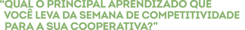 ﻿“Qual o principal aprendizado que voc leva da Semana de Competitividade para a sua cooperativa?”