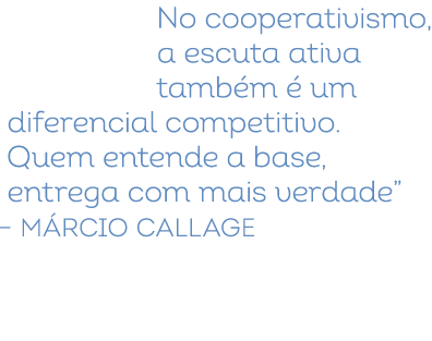 No cooperativismo, a escuta ativa tamb m  um diferencial competitivo. Quem entende a base, entrega com mais verdade”...