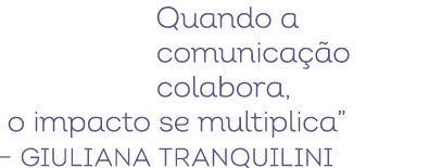 Quando a comunica o colabora, o impacto se multiplica” – Giuliana Tranquilini