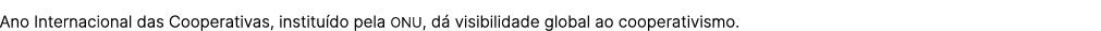 Ano Internacional das Cooperativas, institu do pela ONU, d visibilidade global ao cooperativismo.