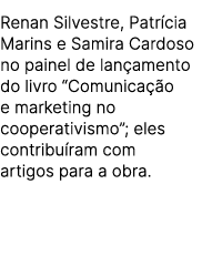 Renan Silvestre, Patr cia Marins e Samira Cardoso no painel de lan amento do livro “Comunica o e marketing no cooper...