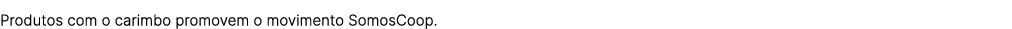 Produtos com o carimbo promovem o movimento SomosCoop.